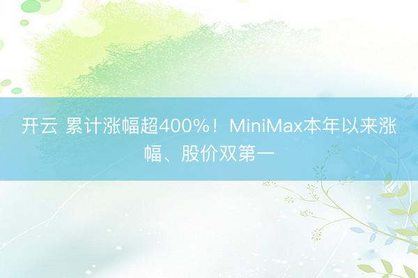 开云 累计涨幅超400%！MiniMax本年以来涨幅、股价双第一