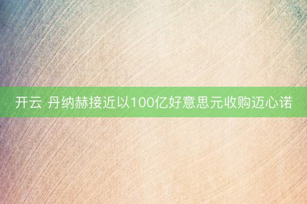 开云 丹纳赫接近以100亿好意思元收购迈心诺