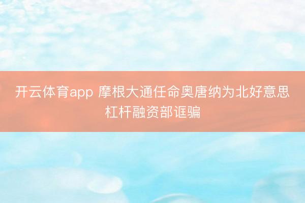 开云体育app 摩根大通任命奥唐纳为北好意思杠杆融资部诓骗