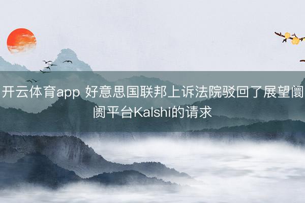 开云体育app 好意思国联邦上诉法院驳回了展望阛阓平台Kalshi的请求