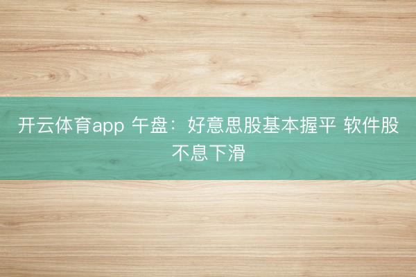 开云体育app 午盘：好意思股基本握平 软件股不息下滑