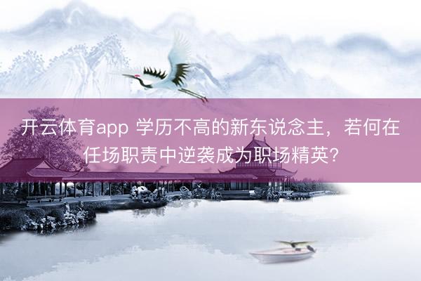 开云体育app 学历不高的新东说念主,若何在任场职责中逆袭成为职场精英?
