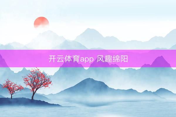 开云体育app 风趣绵阳