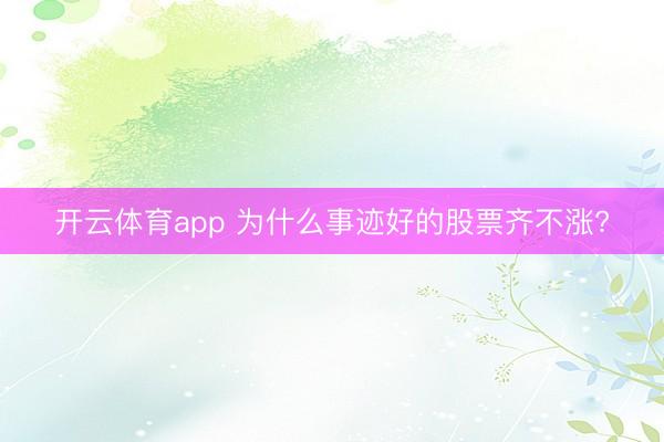 开云体育app 为什么事迹好的股票齐不涨?