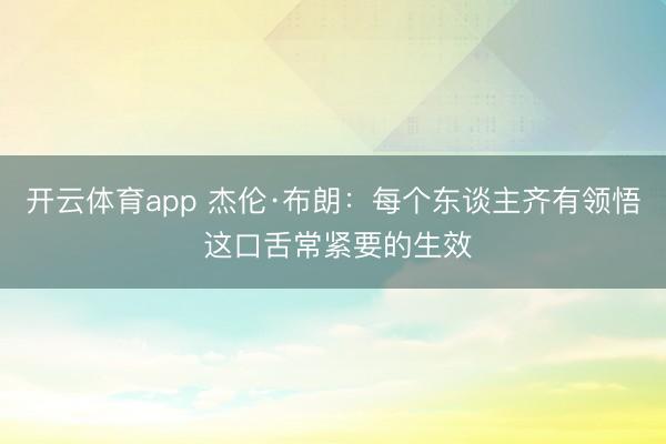 开云体育app 杰伦·布朗：每个东谈主齐有领悟 这口舌常紧要的生效