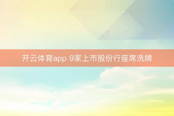 开云体育app 9家上市股份行座席洗牌