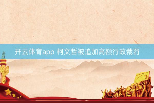 开云体育app 柯文哲被追加高额行政裁罚