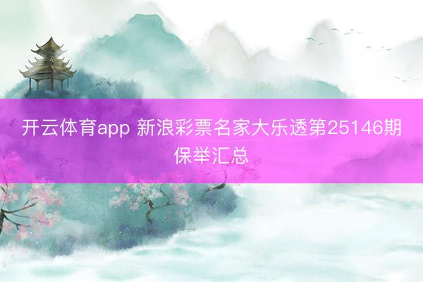 开云体育app 新浪彩票名家大乐透第25146期保举汇总