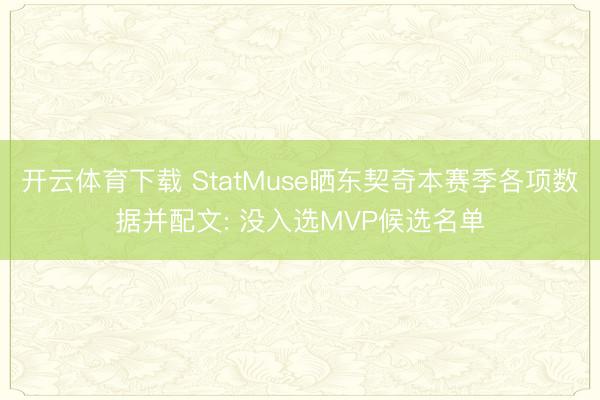 开云体育下载 StatMuse晒东契奇本赛季各项数据并配文: 没入选MVP候选名单